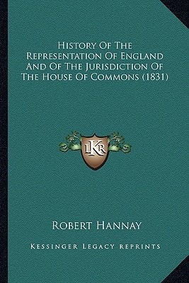 History Of The Representation Of England And Of The Jurisdiction Of The House Of Commons (1831)