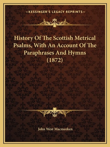 History Of The Scottish Metrical Psalms, With An Account Of The Paraphrases And Hymns (1872)
