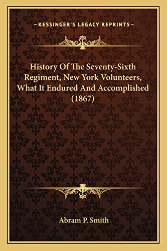 History Of The Seventy-Sixth Regiment, New York Volunteers, What It Endured And Accomplished (1867)
