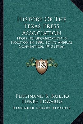 History Of The Texas Press Association: From Its Organization In Houston In 1880, To Its Annual Convention, 1913 (1916)