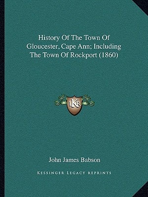 History Of The Town Of Gloucester, Cape Ann; Including The Town Of Rockport (1860)