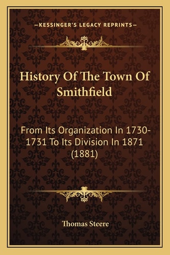 History Of The Town Of Smithfield: From Its Organization In 1730-1731 To Its Division In 1871 (1881)