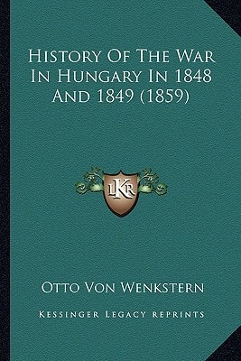 History Of The War In Hungary In 1848 And 1849 (1859)