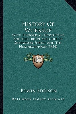 History Of Worksop: With Historical, Descriptive, And Discursive Sketches Of Sherwood Forest And The Neighborhood (1854)
