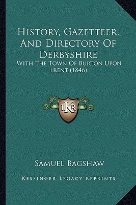 History, Gazetteer, And Directory Of Derbyshire: With The Town Of Burton Upon Trent (1846)