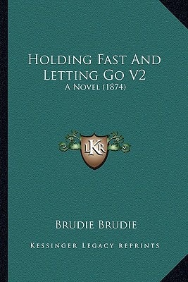 Holding Fast And Letting Go V2: A Novel (1874)