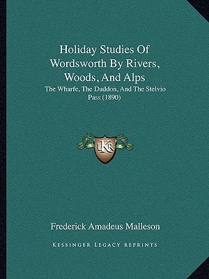 Holiday Studies Of Wordsworth By Rivers, Woods, And Alps: The Wharfe, The Duddon, And The Stelvio Pass (1890)