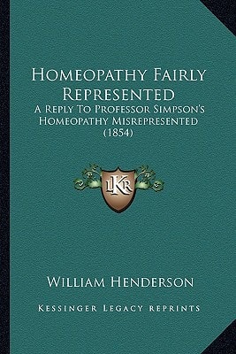 Homeopathy Fairly Represented: A Reply to Professor Simpson's Homeopathy Misrepresented (1854)