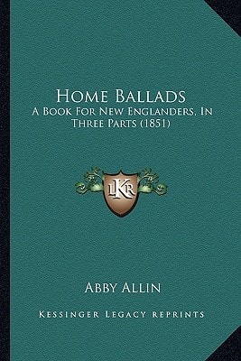 Home Ballads: A Book For New Englanders, In Three Parts (1851)