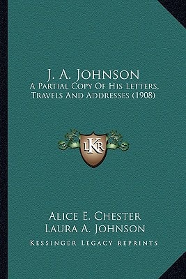 J. A. Johnson: A Partial Copy Of His Letters, Travels And Addresses (1908)