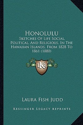 Honolulu: Sketches Of Life Social, Political, And Religious, In The Hawaiian Islands, From 1828 To 1861 (1880)
