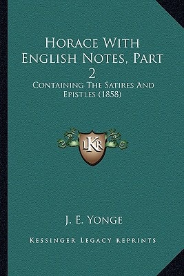 Horace With English Notes, Part 2: Containing The Satires And Epistles (1858)
