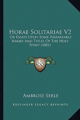 Horae Solitariae V2: Or Essays Upon Some Remarkable Names And Titles Of The Holy Spirit (1801)