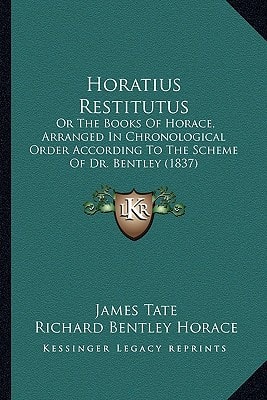 Horatius Restitutus: Or The Books Of Horace, Arranged In Chronological Order According To The Scheme Of Dr. Bentley (1837)