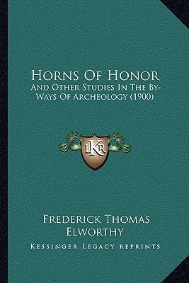 Horns Of Honor: And Other Studies In The By-Ways Of Archeology (1900)