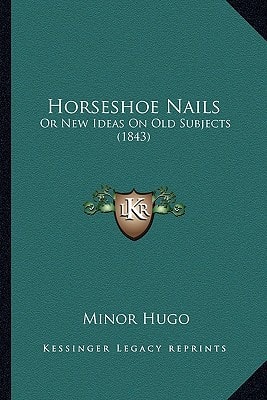 Horseshoe Nails: Or New Ideas On Old Subjects (1843)