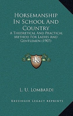 Horsemanship In School And Country: A Theoretical And Practical Method For Ladies And Gentlemen (1907)