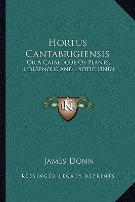 Hortus Cantabrigiensis: Or A Catalogue Of Plants, Indigenous And Exotic (1807)