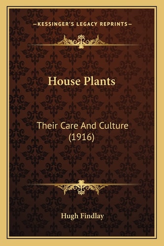 House Plants: Their Care And Culture (1916)