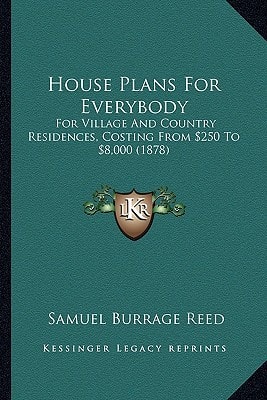 House Plans For Everybody: For Village And Country Residences, Costing From $250 To $8,000 (1878)