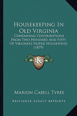 Housekeeping In Old Virginia: Containing Contributions From Two Hundred And Fifty Of Virginia's Noted Housewives (1879)