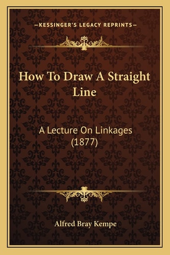 How To Draw A Straight Line: A Lecture On Linkages (1877)