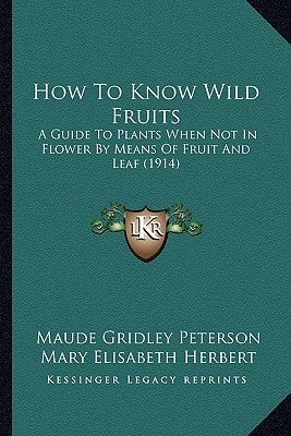 How To Know Wild Fruits: A Guide To Plants When Not In Flower By Means Of Fruit And Leaf (1914)