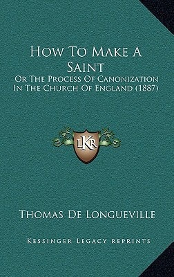 How To Make A Saint: Or The Process Of Canonization In The Church Of England (1887)