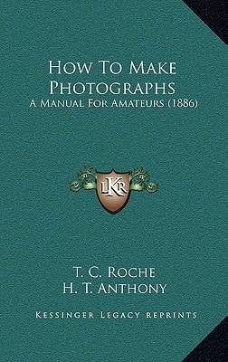 How To Make Photographs: A Manual For Amateurs (1886)