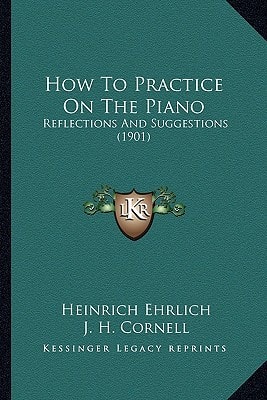 How To Practice On The Piano: Reflections And Suggestions (1901)