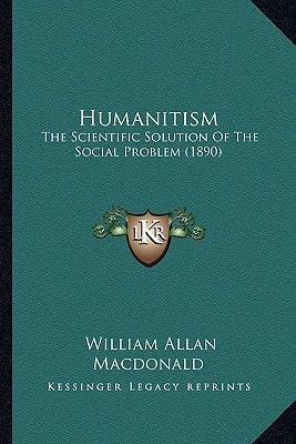 Humanitism: The Scientific Solution Of The Social Problem (1890)