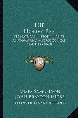 The Honey Bee: Its Natural History, Habits, Anatomy And Microscopical Beauties (1860)