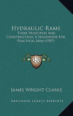 Hydraulic Rams: Their Principles And Construction, A Handbook For Practical Men (1907)