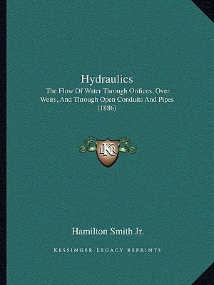 Hydraulics: The Flow Of Water Through Orifices, Over Weirs, And Through Open Conduits And Pipes (1886)