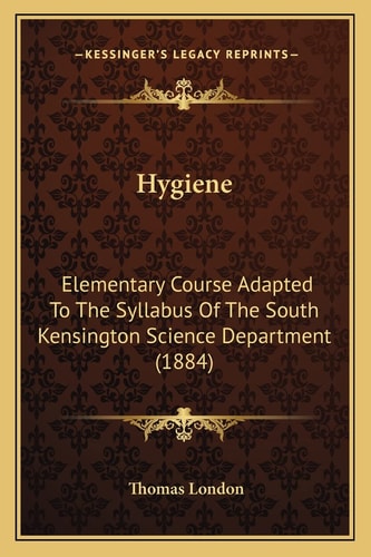 Hygiene: Elementary Course Adapted To The Syllabus Of The South Kensington Science Department (1884)