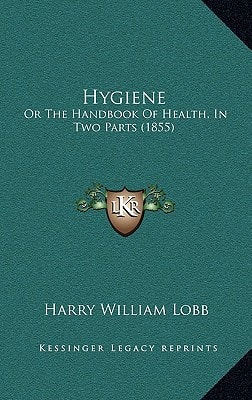 Hygiene: Or The Handbook Of Health, In Two Parts (1855)