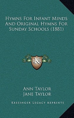 Hymns For Infant Minds And Original Hymns For Sunday Schools (1881)