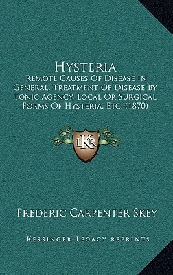 Hysteria: Remote Causes Of Disease In General, Treatment Of Disease By Tonic Agency, Local Or Surgical Forms Of Hysteria, Etc. (1870)