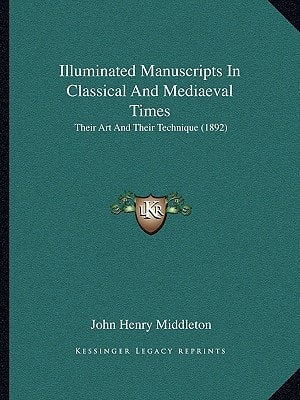 Illuminated Manuscripts In Classical And Mediaeval Times: Their Art And Their Technique (1892)