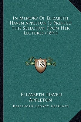 In Memory Of Elizabeth Haven Appleton Is Printed This Selection From Her Lectures (1891)