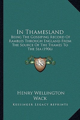 In Thamesland: Being The Gossiping Record Of Rambles Through England From The Source Of The Thames To The Sea (1906)