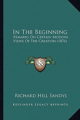 In The Beginning: Remarks On Certain Modern Views Of The Creation (1876)