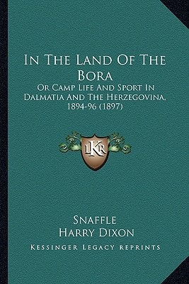 In The Land Of The Bora: Or Camp Life And Sport In Dalmatia And The Herzegovina, 1894-96 (1897)