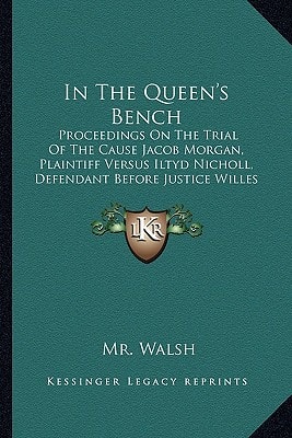 In The Queen's Bench: Proceedings On The Trial Of The Cause Jacob Morgan, Plaintiff Versus Iltyd Nicholl, Defendant Before Justice Willes And A Special Jury (1858)