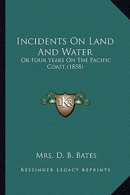 Incidents On Land And Water: Or Four Years On The Pacific Coast (1858)