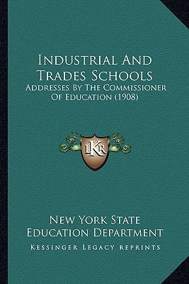 Industrial And Trades Schools: Addresses By The Commissioner Of Education (1908)