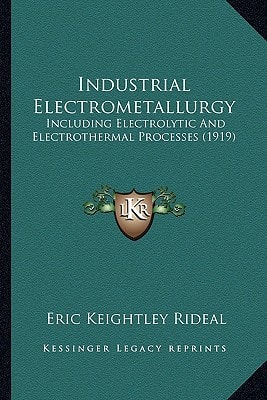 Industrial Electrometallurgy: Including Electrolytic And Electrothermal Processes (1919)