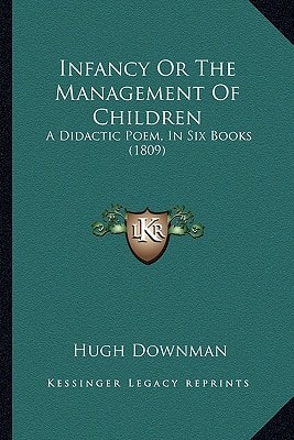 Infancy Or The Management Of Children: A Didactic Poem, In Six Books (1809)
