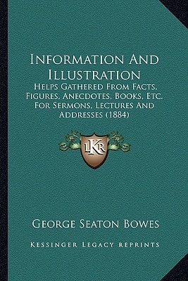 Information And Illustration: Helps Gathered From Facts, Figures, Anecdotes, Books, Etc. For Sermons, Lectures And Addresses (1884)