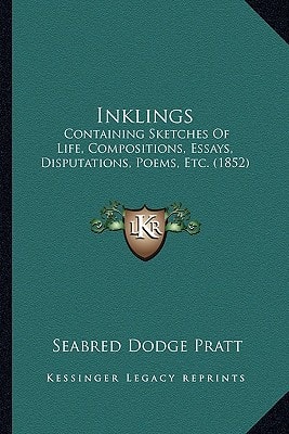 Inklings: Containing Sketches Of Life, Compositions, Essays, Disputations, Poems, Etc. (1852)